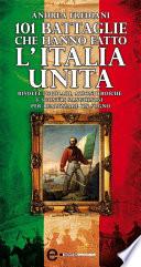 101 battaglie che hanno fatto l'Italia unita