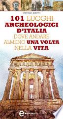 101 luoghi archeologici d'Italia dove andare almeno una volta nella vita