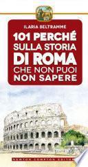101 perché sulla storia di Roma che non puoi non sapere