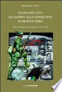 16 giugno 1915. Gli alpini alla conquista di Monte Nero. Momenti della grande guerra 1915-1918