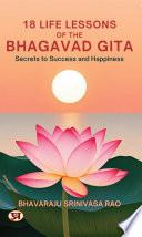 18 Life Lessons of The Bhagavad Gita: Secrets to Success and Happiness
