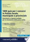 1800 quiz per i concorsi in polizia locale, municipale e provinciale. Eserciziario a risposta multipla per la simulazione delle prove scritte