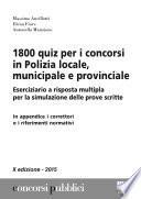 1800 quiz per i concorsi in polizia locale, municipale e provinciale. Eserciziario a risposta multipla per la simulazione delle prove scritte