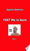 1947 He is Born
