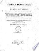 2 1-Istorica descrizione del Regno di Napoli ultimamente diviso in quindici provincie colla nuova mutazione di esse nello stato presente vi si osservano i siti, le origini, e antichità, secondo il senso della storia: le giurisdizioni chiesastiche, e politiche di ciascun paese: la qualità dell'aria, che vi si respira: i prodotti, che offrono, e il numero preciso delle di loro popolazioni. Si fa mensione ancora de' monti, de' fiumi, e laghi primarj; che bagnano un tal continente. Con nuove carte topografiche, la prima di questo intero Regno e le altre otto delle provincie particolari di esso. Opera dell'incisore Giuseppe Maria Alfano