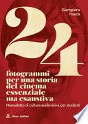 24 fotogrammi per una storia del cinema essenziale ma esaustiva. Manualetto di cultura audiovisiva per studenti