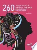 260 trattamenti di bellezza naturale homemade