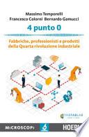 4 punto 0. Fabbriche, professionisti e prodotti della Quarta rivoluzione industriale