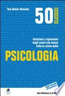 50 classici della psicologia. Intuizioni e ispirazioni dagli autori che hanno fatto la storia della psicologia