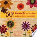 50 girasoli e altri fiori a maglia ai ferri e all'uncinetto