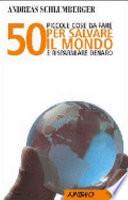 50 piccole cose da fare per salvare il mondo e risparmiare denaro