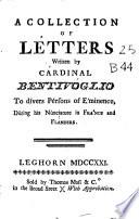 A Collection of Letters Written by Cardinal Bentivoglio to Divers Persons of Eminence, During His Nunciature in France and Flanders