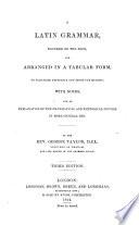 A Latin Grammar, founded on the Eton, and arranged in a tabular form, to facilitate reference and assist the memory. With notes and an explanation of the grammatical and rhetorical figures ... Third edition