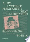 A life: Lawrence Ferlinghetti. Beat generation, ribellione, poesia. Catalogo della mostra (Brescia, 7 ottobre 2017-14 gennaio 2018)
