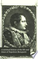 A Metrical History of the Life and Times of Napoleon Bonaparte
