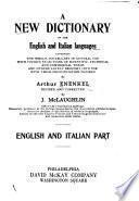 A New Dictionary of the English and Italian Languages, Containing the Whole Vocabulary in General Use with Copious Selections of Scientific, Technical and Commercial Terms and Others Lately Brought Into Use with Their Pronunciation Figured
