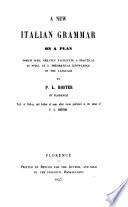 A new Italian grammar on a plan which will greatly facilitate a practical as well as a theoretical knowledge of the language