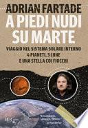 A piedi nudi su Marte. Viaggio nel sistema solare interno: 4 pianeti, 3 lune e una stella coi fiocchi