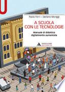 A scuola con le tecnologie. Manuale di didattica digitalmente aumentata