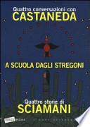 A scuola dagli stregoni. Quattro conversazioni con Castaneda-Quattro storie di Sciamani