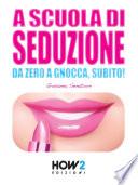 A SCUOLA DI SEDUZIONE. Da zero a gnocca, subito!