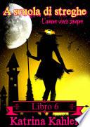 A scuola di streghe: Libro 6 - L'amore vince sempre