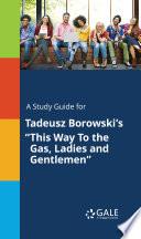 A Study Guide for Tadeusz Borowski's This Way To the Gas, Ladies and Gentlemen