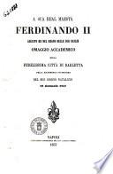 A sua real maestà Ferdinando 2. augusto re del regno delle Due Sicilie omaggio accademico della fedelissima citta' di Barletta ...
