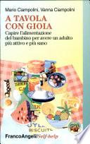 A tavola con gioia. Capire l'alimentazione del bambino per avere un adulto più attivo e più sano