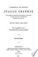 A Theoretical and Practical Italian Grammar with Numerous Exercises and Examples, Illustrative of Every Rule, and a Selection of Phrases and Dialogues