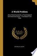 A World Problem: Jews-Poland-Humanity; A Psychological and Historical Study. / Translated from Polis