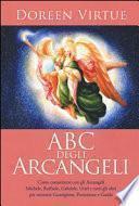 ABC degli arcangeli. Come connettersi con gli argangeli Michele, Raffaele, Gabriele, Uriel e tutti gli altri