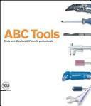ABC Tools. Cento anni di cultura dell'utensile professionale. Ediz. italiana e inglese