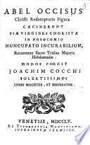 Abel occisus Christi redemptoris figura caecinerunt piae virgines choristae in nosocomio nuncupato Incurabilium, ... modos foecit Joachim Cocchi solertissimus chori magister, et moderator