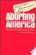 Aborting America. Diario di un medico sulla questione angosciosa dell'aborto