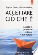 Accettare ciò che è. Accogli il presente e libera il tuo futuro