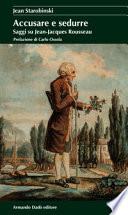 Accusare e sedurre. Saggi su Jean-Jacques Rousseau