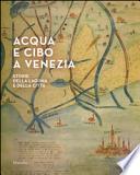 Acqua e cibo a Venezia. Storie della laguna e della città. Catalogo della mostra (Venezia, 26 settembre-14 febbraio 2016)