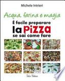 Acqua, farina e magia. È facile perparare la pizza se sai come fare