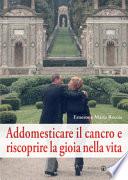 Addomesticare il cancro e riscoprire la gioia nella vita