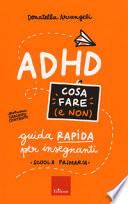 ADHD cosa fare (e non). Guida rapida per insegnanti. Scuola primaria