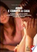 ADHD e compiti a casa. Strumenti e strategie per bambini con difficoltà di pianificazione, di organizzazione e fragilità di attenzione