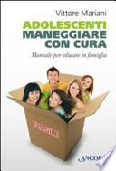 Adolescenti. Maneggiare con cura. Manuale per educare in famiglia