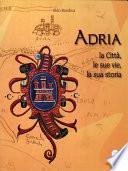Adria. La Città, le sue vie, la sua storia
