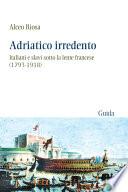 Adriatico irredento. Italiani e slavi sotto la lente francese (1793-1918)