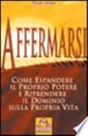 Affermarsi. Come espandere il proprio potere e riprendere il dominio sulla propria vita