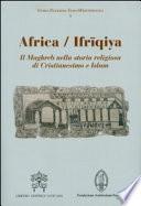 Africa-Ifriqiya. Il Maghreb nella storia religiosa di Cristianesimo e Islam