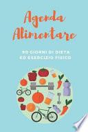 Agenda Alimentare - 90 Giorni Di Dieta Ed Esercizio Fisico