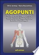 Agopunti. Guida pratica in agopuntura, moxibustione, coppettazione, guasha e massaggio
