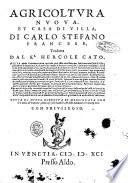 Agricoltura nuoua, et casa di villa, di Carlo Stefano francese, tradotta dal Kr Hercole Cato. Nella quale si contiene tutto quel che puo esser necessario per fabricare una casa di villa ..